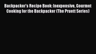 Read Backpacker's Recipe Book: Inexpensive Gourmet Cooking for the Backpacker (The Pruett Series)