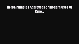 Read Herbal Simples Approved For Modern Uses Of Cure... Ebook Free