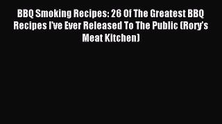 Read BBQ Smoking Recipes: 26 Of The Greatest BBQ Recipes I've Ever Released To The Public (Rory's