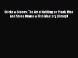 Download Sticks & Stones: The Art of Grilling on Plank Vine and Stone (Game & Fish Mastery