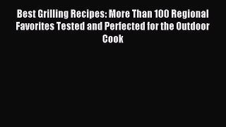 Download Best Grilling Recipes: More Than 100 Regional Favorites Tested and Perfected for the