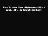 Download We're Very Good Friends My Father and I (We're Very Good Friends--Family Series Book