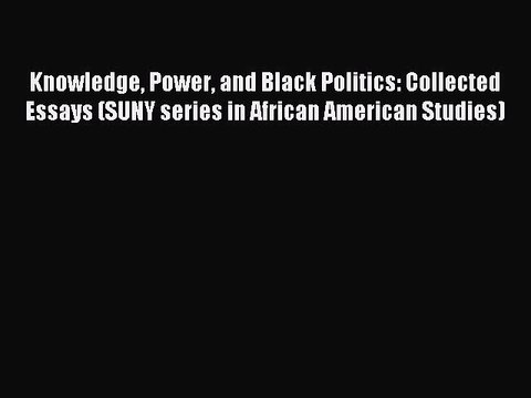 [PDF] Knowledge Power and Black Politics: Collected Essays (SUNY series in African American
