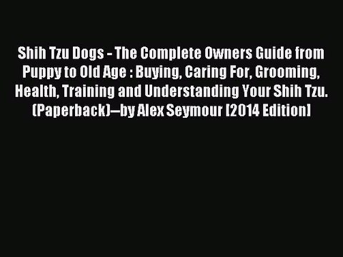 Read Shih Tzu Dogs - The Complete Owners Guide from Puppy to Old Age : Buying Caring For Grooming