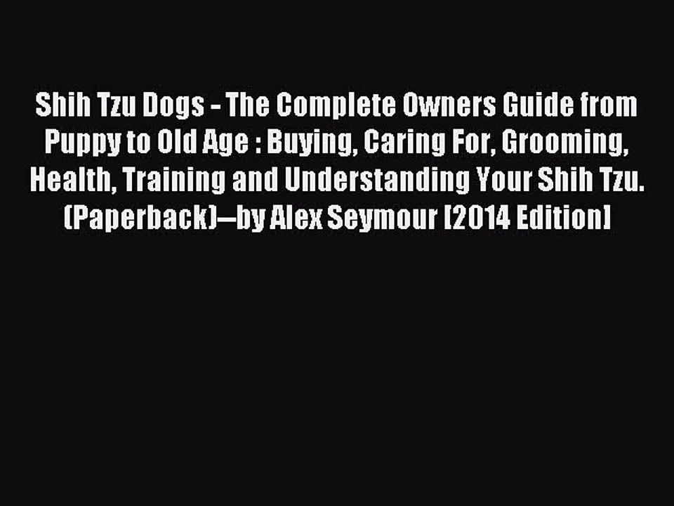 Read Shih Tzu Dogs - The Complete Owners Guide from Puppy to Old Age : Buying Caring For Grooming