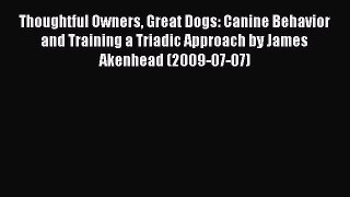 Read Thoughtful Owners Great Dogs: Canine Behavior and Training a Triadic Approach by James