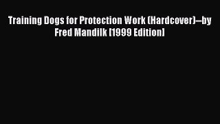 Download Training Dogs for Protection Work (Hardcover)--by Fred Mandilk [1999 Edition] Ebook