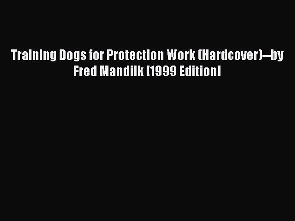 Download Training Dogs for Protection Work (Hardcover)--by Fred Mandilk [1999 Edition] Ebook