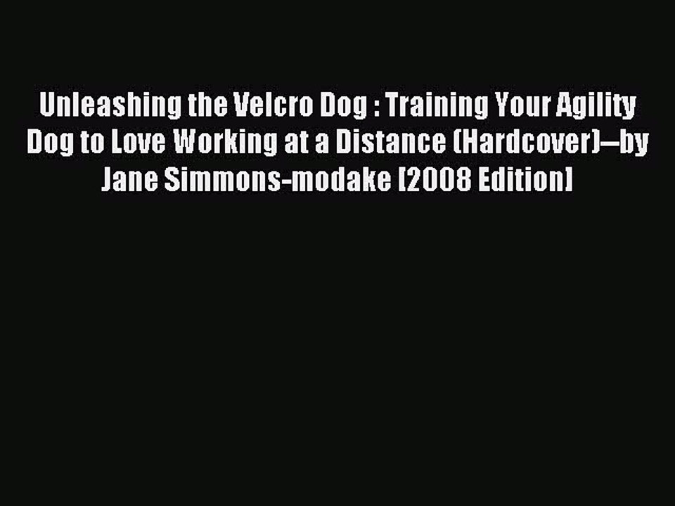 Download Unleashing the Velcro Dog : Training Your Agility Dog to Love Working at a Distance