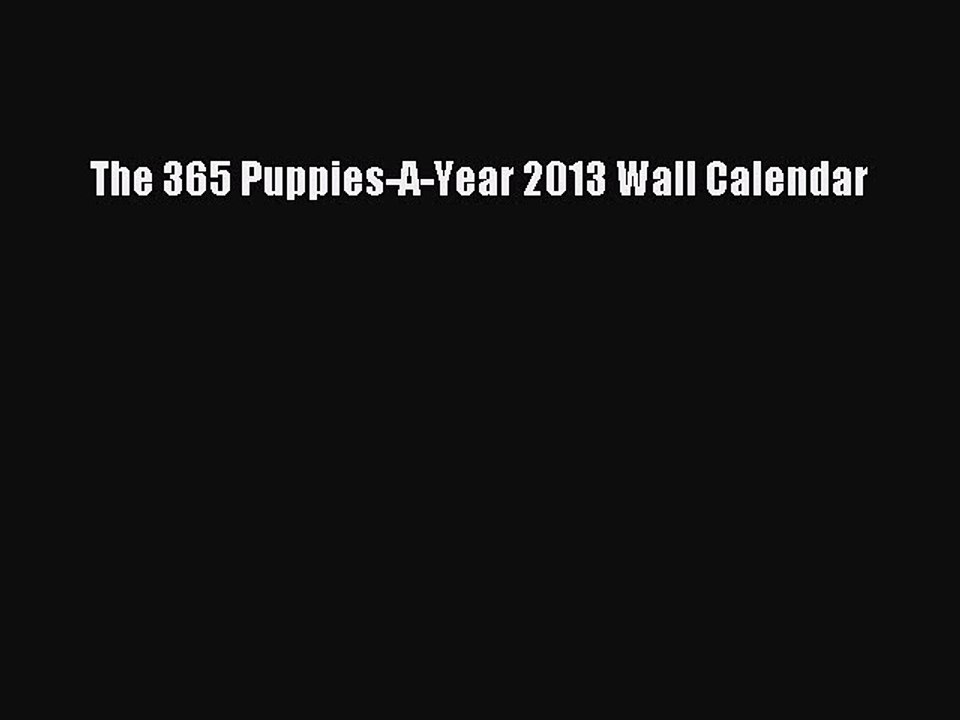 Read The 365 Puppies-A-Year 2013 Wall Calendar Ebook Free