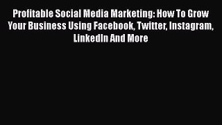 PDF Profitable Social Media Marketing: How To Grow Your Business Using Facebook Twitter Instagram