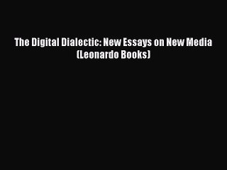 [Read PDF] The Digital Dialectic: New Essays on New Media (Leonardo Books)  Full EBook