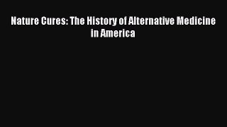 FREE EBOOK ONLINE Nature Cures: The History of Alternative Medicine in America Free Online