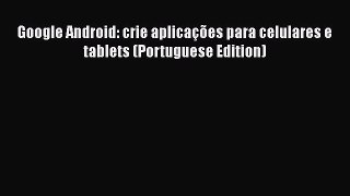 [PDF] Google Android: crie aplicações para celulares e tablets (Portuguese Edition) [Download]