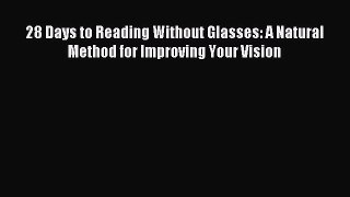 READ book 28 Days to Reading Without Glasses: A Natural Method for Improving Your Vision Free