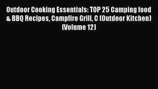 Read Outdoor Cooking Essentials: TOP 25 Camping food & BBQ Recipes Campfire Grill C (Outdoor