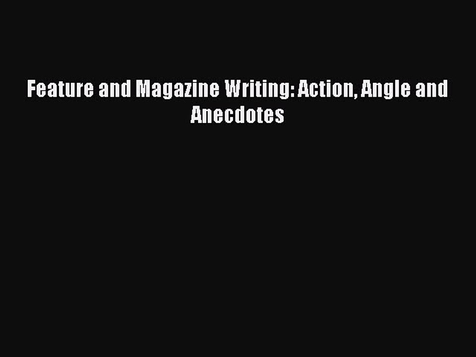 [Download] Feature and Magazine Writing: Action Angle and Anecdotes Ebook Free