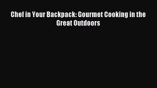 Read Chef in Your Backpack: Gourmet Cooking in the Great Outdoors Ebook Free