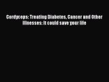 READ FREE E-books Cordyceps: Treating Diabetes Cancer and Other Illnesses: It could save your