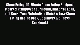 Read Clean Eating: 15-Minute Clean Eating Recipes: Meals that Improve Your Health Make You