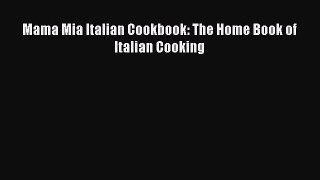 Read Mama Mia Italian Cookbook: The Home Book of Italian Cooking PDF Online