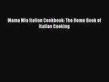 Read Mama Mia Italian Cookbook: The Home Book of Italian Cooking PDF Online