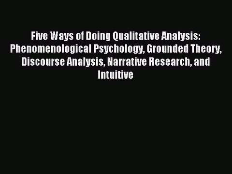 [Download] Five Ways of Doing Qualitative Analysis: Phenomenological Psychology Grounded Theory