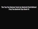 [PDF] The Top Ten System Tools for Android (2nd Edition) (Top Ten Android Tips Book 3) [Read]