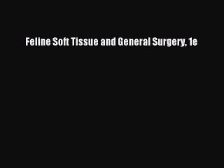 Download Feline Soft Tissue and General Surgery 1e PDF Free