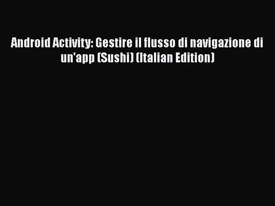 [PDF] Android Activity: Gestire il flusso di navigazione di un'app (Sushi) (Italian Edition)