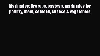 Read Marinades: Dry rubs pastes & marinades for poultry meat seafood cheese & vegetables Ebook