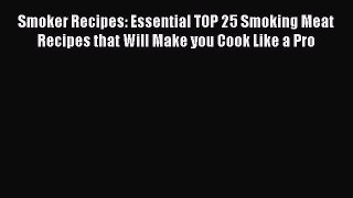 Read Smoker Recipes: Essential TOP 25 Smoking Meat Recipes that Will Make you Cook Like a Pro