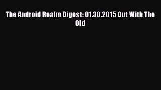 [PDF] The Android Realm Digest: 01.30.2015 Out With The Old [Download] Online