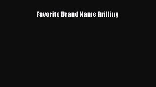 Read Favorite Brand Name Grilling Ebook Free