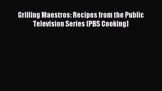 Download Grilling Maestros: Recipes from the Public Television Series (PBS Cooking) PDF Free