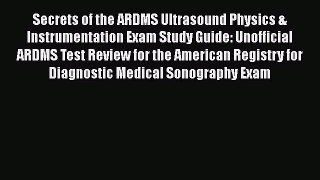 EBOOK ONLINE Secrets of the ARDMS Ultrasound Physics & Instrumentation Exam Study Guide: Unofficial