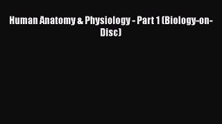 FREE DOWNLOAD Human Anatomy & Physiology - Part 1 (Biology-on-Disc)  DOWNLOAD ONLINE
