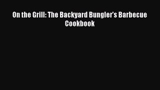 Read On the Grill: The Backyard Bungler's Barbecue Cookbook Ebook Free