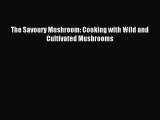 Read The Savoury Mushroom: Cooking with Wild and Cultivated Mushrooms Ebook Free