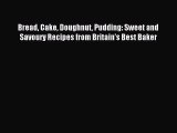 Download Bread Cake Doughnut Pudding: Sweet and Savoury Recipes from Britain's Best Baker PDF