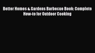 Read Better Homes & Gardens Barbecue Book: Complete How-to for Outdoor Cooking Ebook Free