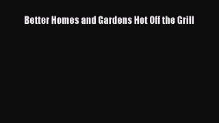 Download Better Homes and Gardens Hot Off the Grill Ebook Free