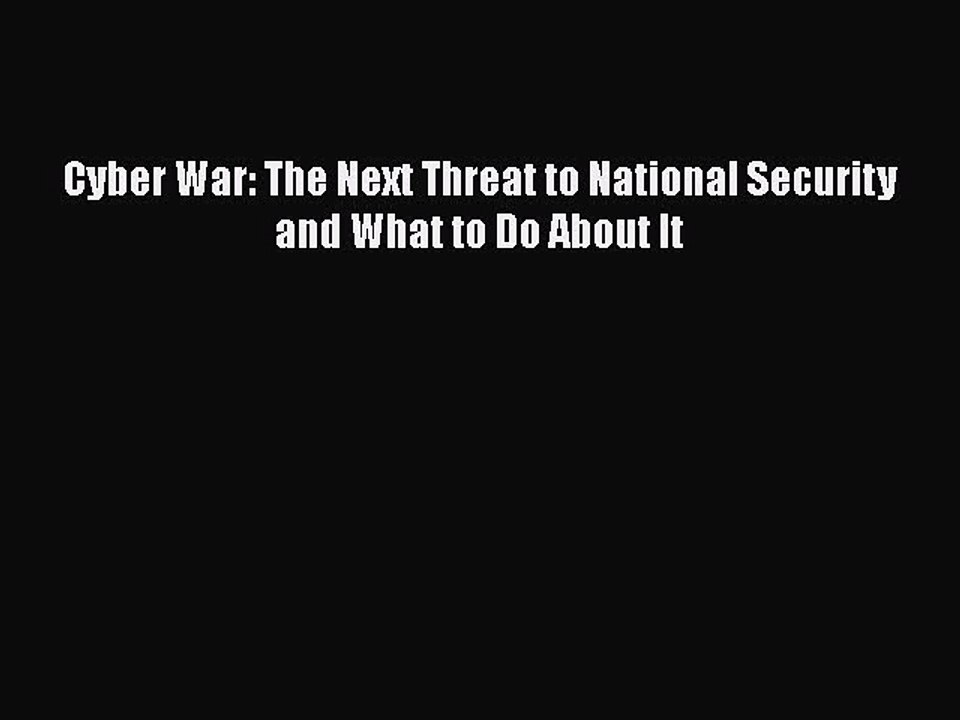 PDF Cyber War: The Next Threat to National Security and What to Do About It  Read Online