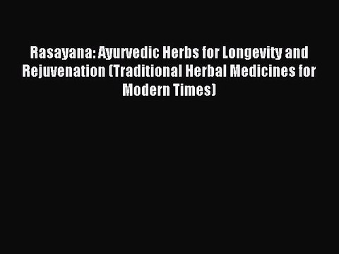 READ FREE E-books Rasayana: Ayurvedic Herbs for Longevity and Rejuvenation (Traditional Herbal
