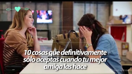 10 cosas que sólo aceptas que tu mejor amiga haga