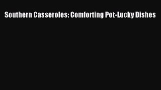 Read Southern Casseroles: Comforting Pot-Lucky Dishes Ebook Free