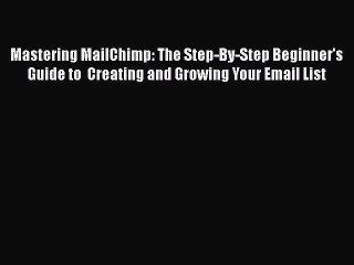 PDF Mastering MailChimp: The Step-By-Step Beginner's Guide to  Creating and Growing Your Email