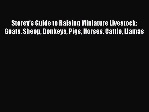 [Download] Storey's Guide to Raising Miniature Livestock: Goats Sheep Donkeys Pigs Horses Cattle