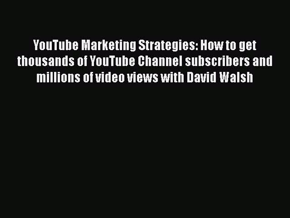 PDF YouTube Marketing Strategies: How to get thousands of YouTube Channel subscribers and millions