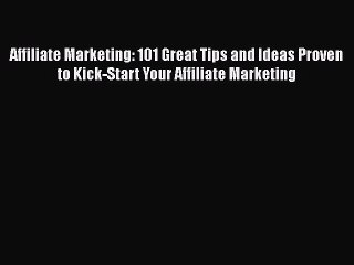 Download Affiliate Marketing: 101 Great Tips and Ideas Proven to Kick-Start Your Affiliate